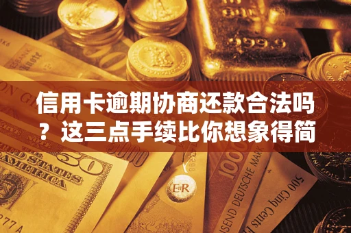 济南信用卡逾期协商还款合法吗?这三点手续比你想象得简单 济南信用卡逾期协商还款合法吗?这三点手续比你想象得简单